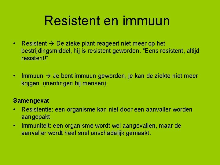 Resistent en immuun • Resistent De zieke plant reageert niet meer op het bestrijdingsmiddel,