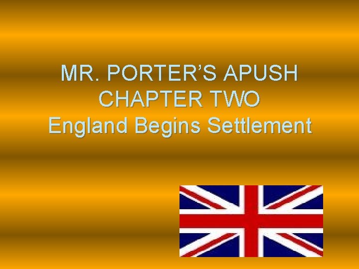 MR. PORTER’S APUSH CHAPTER TWO England Begins Settlement 