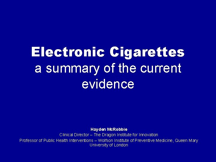 Electronic Cigarettes a summary of the current evidence Hayden Mc. Robbie Clinical Director –