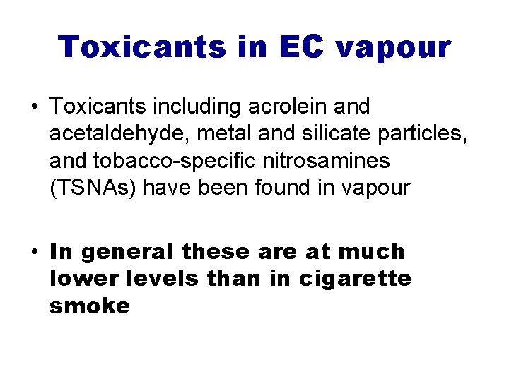 Toxicants in EC vapour • Toxicants including acrolein and acetaldehyde, metal and silicate particles,