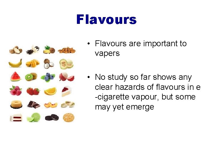 Flavours • Flavours are important to vapers • No study so far shows any