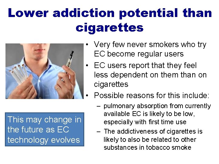 Lower addiction potential than cigarettes • Very few never smokers who try EC become