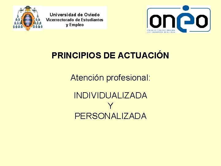 Universidad de Oviedo Vicerrectorado de Estudiantes y Empleo PRINCIPIOS DE ACTUACIÓN Atención profesional: INDIVIDUALIZADA
