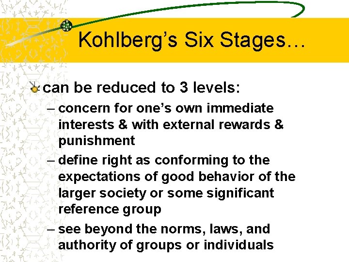 Kohlberg’s Six Stages… can be reduced to 3 levels: – concern for one’s own