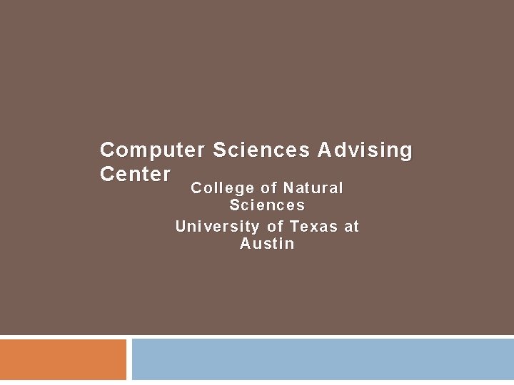 Computer Sciences Advising Center College of Natural Sciences University of Texas at Austin 