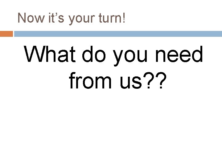 Now it’s your turn! What do you need from us? ? 