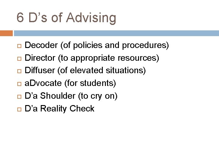 6 D’s of Advising Decoder (of policies and procedures) Director (to appropriate resources) Diffuser