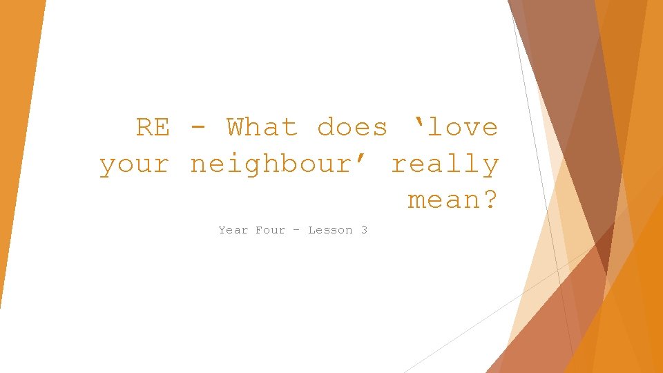 RE - What does ‘love your neighbour’ really mean? Year Four - Lesson 3