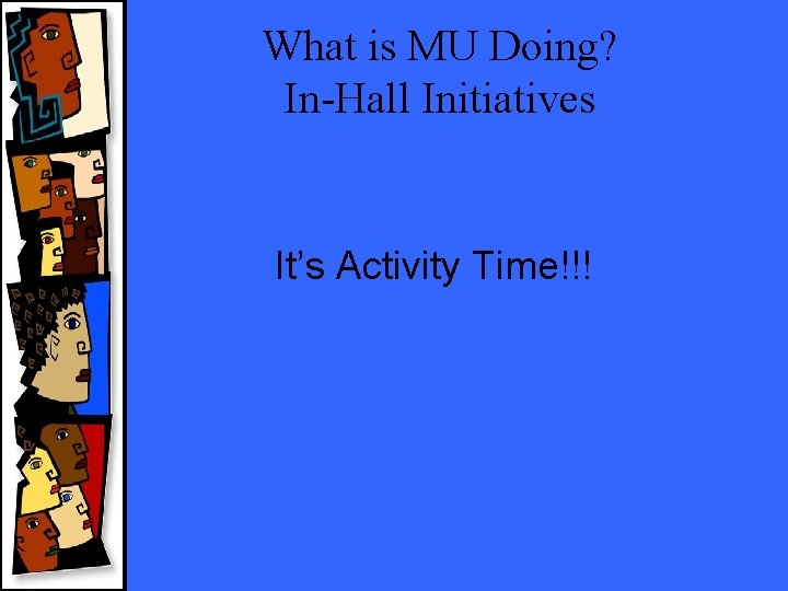 What is MU Doing? In-Hall Initiatives It’s Activity Time!!! 