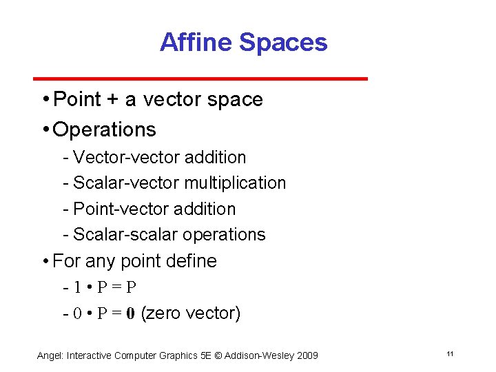 Affine Spaces • Point + a vector space • Operations Vector vector addition Scalar