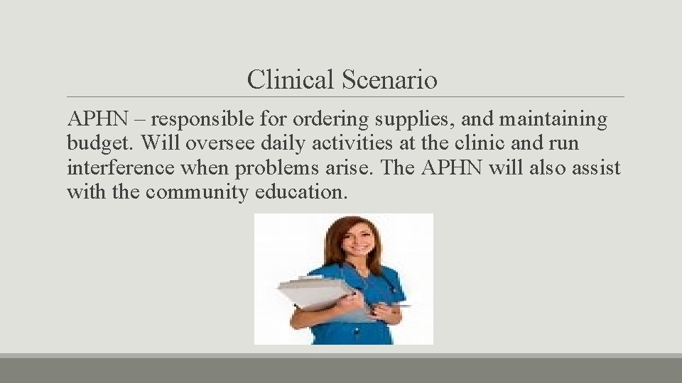 Clinical Scenario APHN – responsible for ordering supplies, and maintaining budget. Will oversee daily