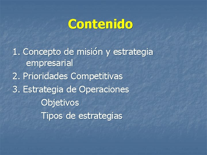 Contenido 1. Concepto de misión y estrategia empresarial 2. Prioridades Competitivas 3. Estrategia de