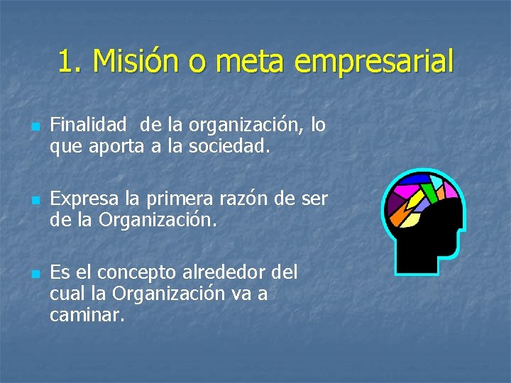 1. Misión o meta empresarial n n n Finalidad de la organización, lo que