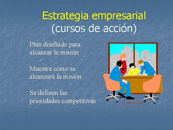 Estrategia empresarial (cursos de acción) Plan diseñado para alcanzar la misión Muestra cómo se