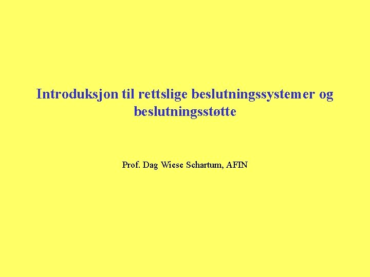 Introduksjon til rettslige beslutningssystemer og beslutningsstøtte Prof. Dag Wiese Schartum, AFIN 