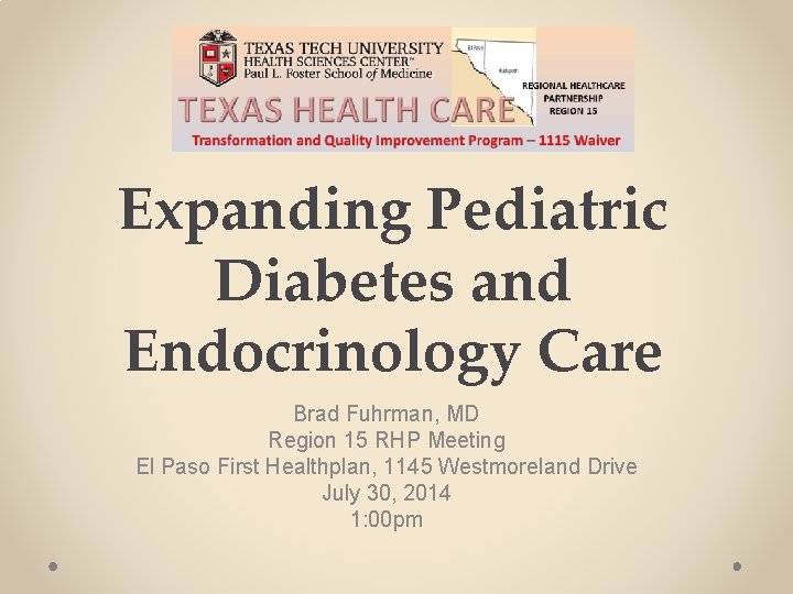 Expanding Pediatric Diabetes and Endocrinology Care Brad Fuhrman, MD Region 15 RHP Meeting El