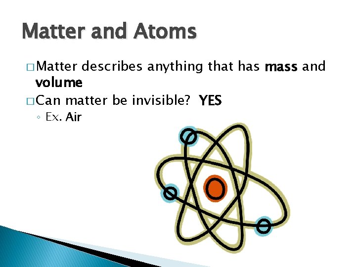 Matter and Atoms � Matter describes anything that has mass and volume � Can