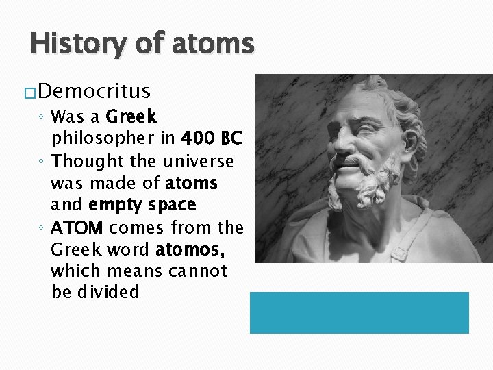 History of atoms �Democritus ◦ Was a Greek philosopher in 400 BC ◦ Thought