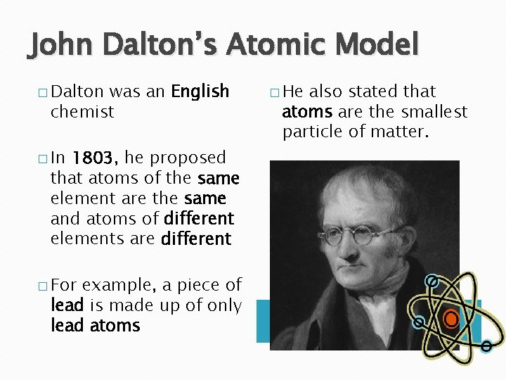 John Dalton’s Atomic Model � Dalton was an English chemist � In 1803, he