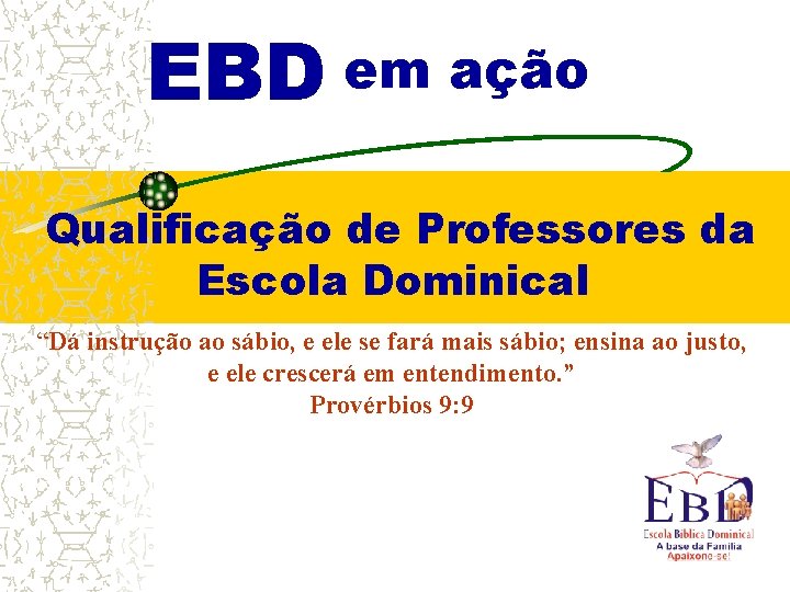 EBD em ação Qualificação de Professores da Escola Dominical “Dá instrução ao sábio, e