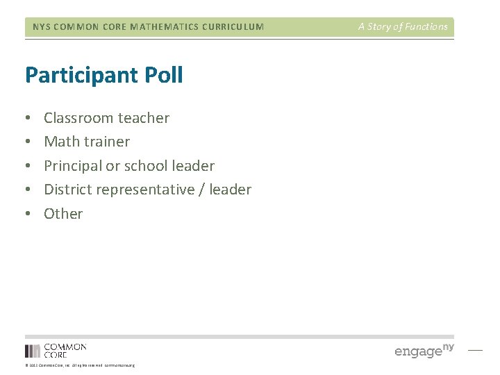 NYS COMMON CORE MATHEMATICS CURRICULUM Participant Poll • • • Classroom teacher Math trainer NYS COMMON CORE MATHEMATICS CURRICULUM Participant Poll • • • Classroom teacher Math trainer