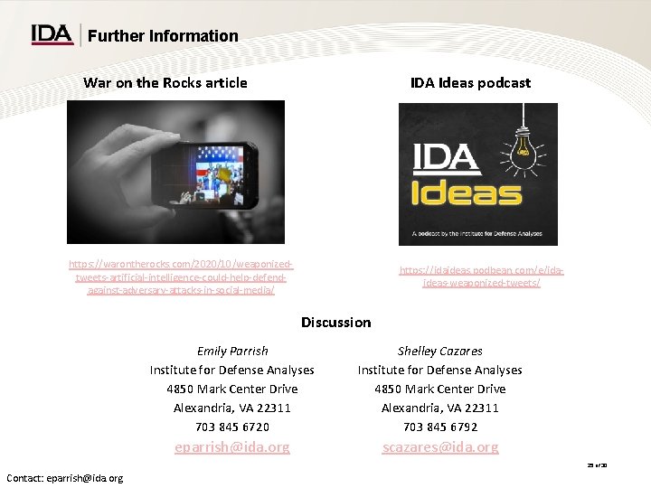 Further Information IDA Ideas podcast War on the Rocks article https: //warontherocks. com/2020/10/weaponizedtweets-artificial-intelligence-could-help-defendagainst-adversary-attacks-in-social-media/ https: Further Information IDA Ideas podcast War on the Rocks article https: //warontherocks. com/2020/10/weaponizedtweets-artificial-intelligence-could-help-defendagainst-adversary-attacks-in-social-media/ https: