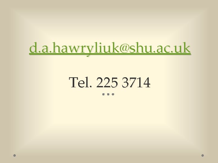 d. a. hawryliuk@shu. ac. uk Tel. 225 3714 d. a. hawryliuk@shu. ac. uk Tel. 225 3714