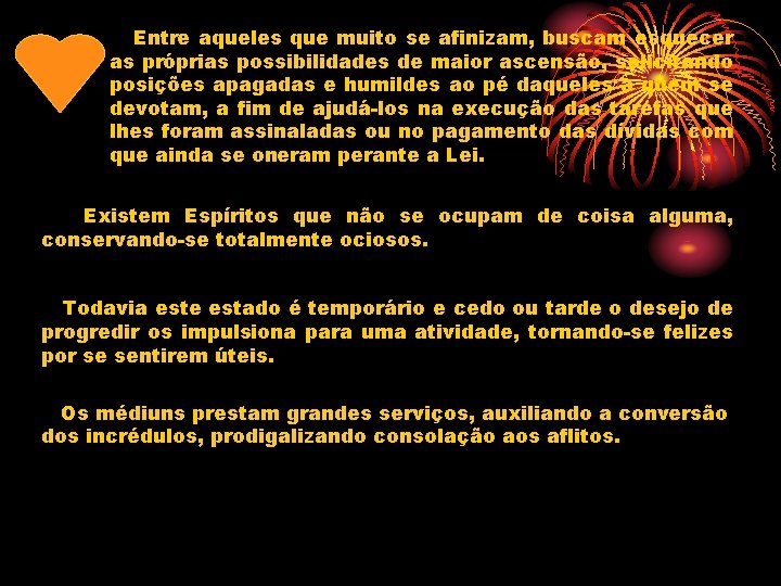 Entre aqueles que muito se afinizam, buscam esquecer as próprias possibilidades de maior ascensão,