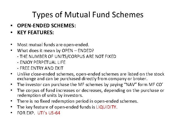 Types of Mutual Fund Schemes • OPEN-ENDED SCHEMES: • KEY FEATURES: • Most mutual