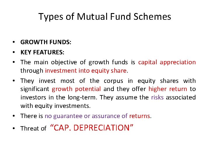 Types of Mutual Fund Schemes • GROWTH FUNDS: • KEY FEATURES: • The main