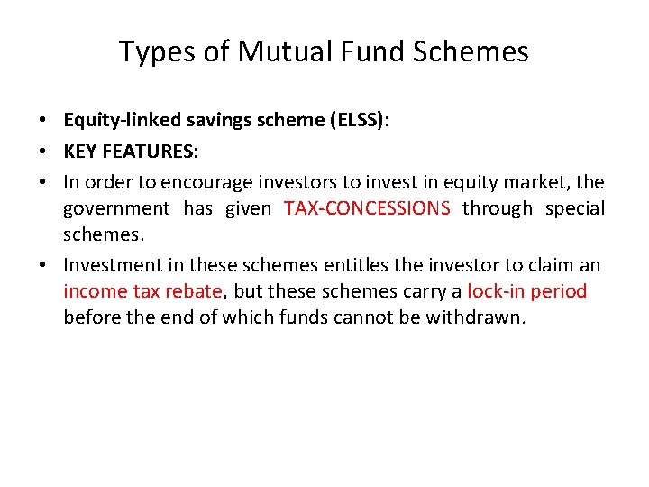 Types of Mutual Fund Schemes • Equity-linked savings scheme (ELSS): • KEY FEATURES: •