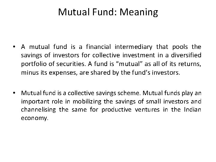 Mutual Fund: Meaning • A mutual fund is a financial intermediary that pools the