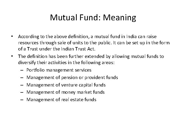 Mutual Fund: Meaning • According to the above definition, a mutual fund in India