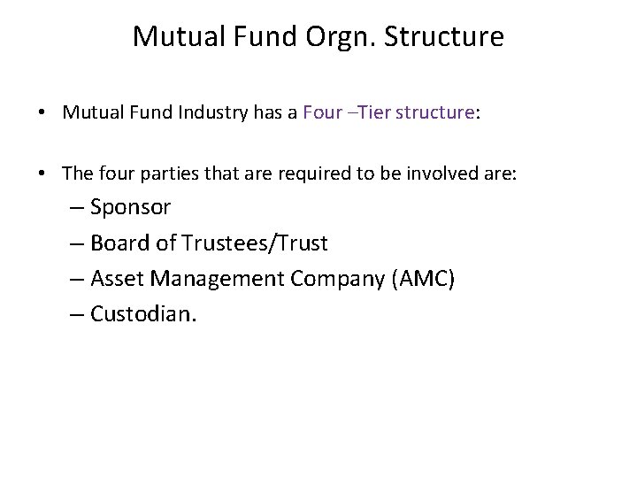 Mutual Fund Orgn. Structure • Mutual Fund Industry has a Four –Tier structure: •