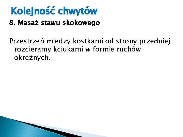 Kolejność chwytów 8. Masaż stawu skokowego Przestrzeń miedzy kostkami od strony przedniej rozcieramy kciukami