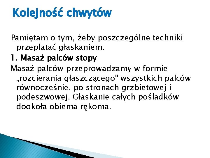 Kolejność chwytów Pamiętam o tym, żeby poszczególne techniki przeplatać głaskaniem. 1. Masaż palców stopy