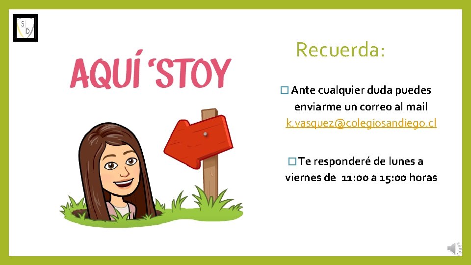 Recuerda: � Ante cualquier duda puedes enviarme un correo al mail k. vasquez@colegiosandiego. cl