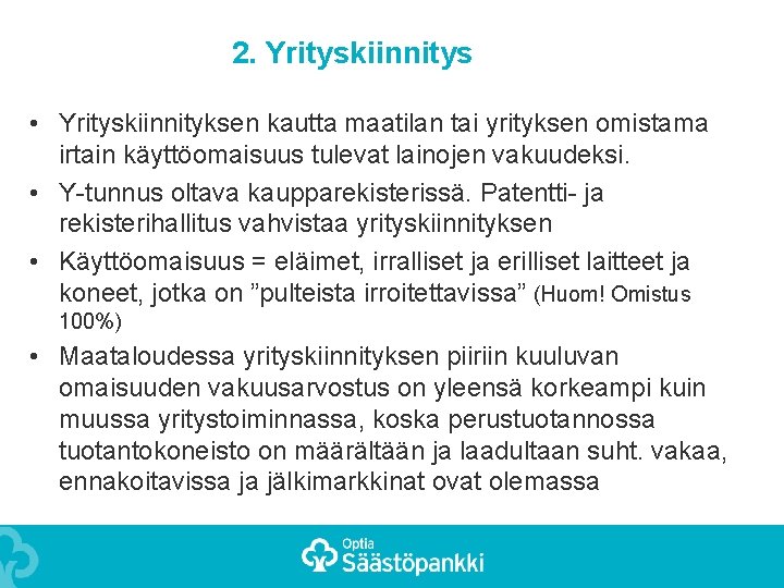 2. Yrityskiinnitys • Yrityskiinnityksen kautta maatilan tai yrityksen omistama irtain käyttöomaisuus tulevat lainojen vakuudeksi.