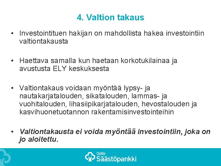 4. Valtion takaus • Investointituen hakijan on mahdollista hakea investointiin valtiontakausta • Haettava samalla