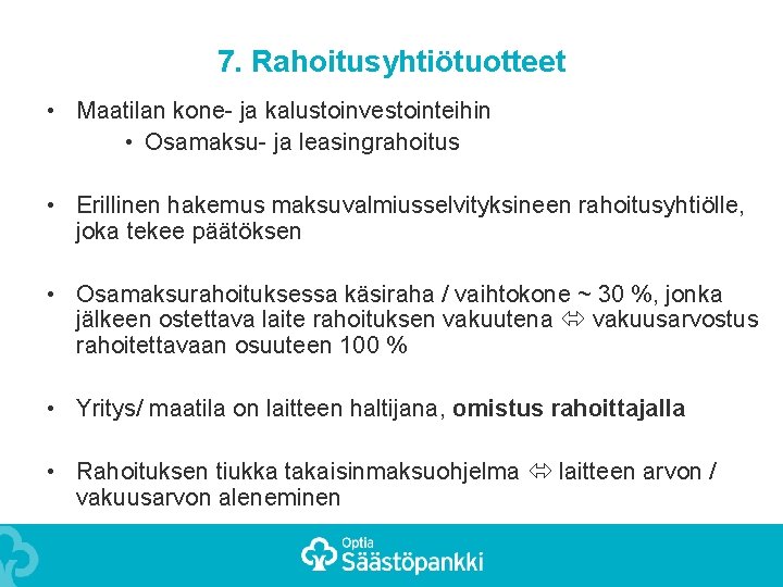 7. Rahoitusyhtiötuotteet • Maatilan kone- ja kalustoinvestointeihin • Osamaksu- ja leasingrahoitus • Erillinen hakemus