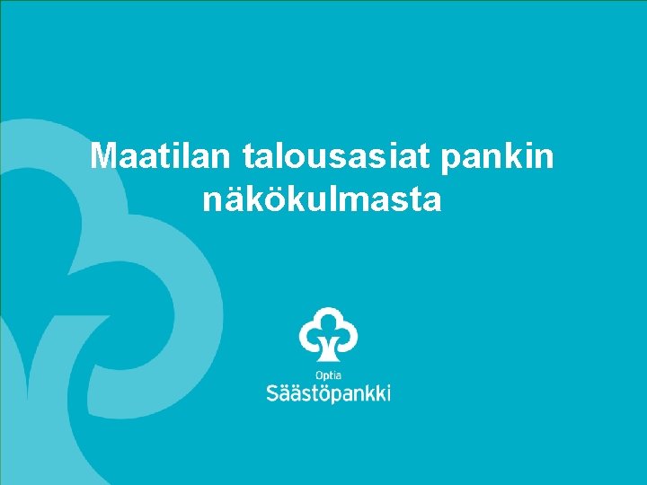 Maatilan talousasiat pankin näkökulmasta 