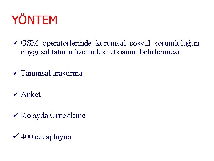 YÖNTEM ü GSM operatörlerinde kurumsal sosyal sorumluluğun duygusal tatmin üzerindeki etkisinin belirlenmesi ü Tanımsal