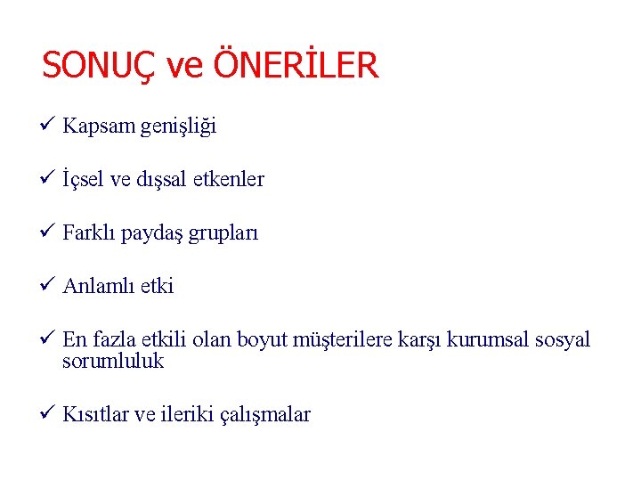 SONUÇ ve ÖNERİLER ü Kapsam genişliği ü İçsel ve dışsal etkenler ü Farklı paydaş