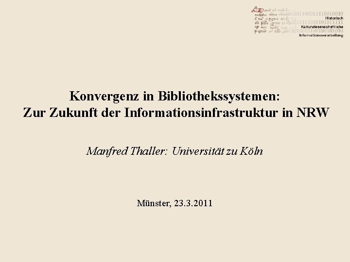 Konvergenz in Bibliothekssystemen: Zur Zukunft der Informationsinfrastruktur in NRW Manfred Thaller: Universität zu Köln