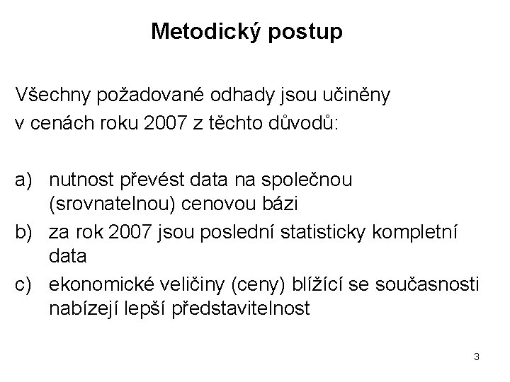 Metodický postup Všechny požadované odhady jsou učiněny v cenách roku 2007 z těchto důvodů: