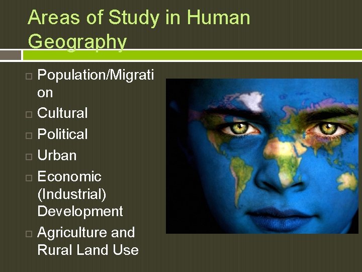 Areas of Study in Human Geography Population/Migrati on Cultural Political Urban Economic (Industrial) Development