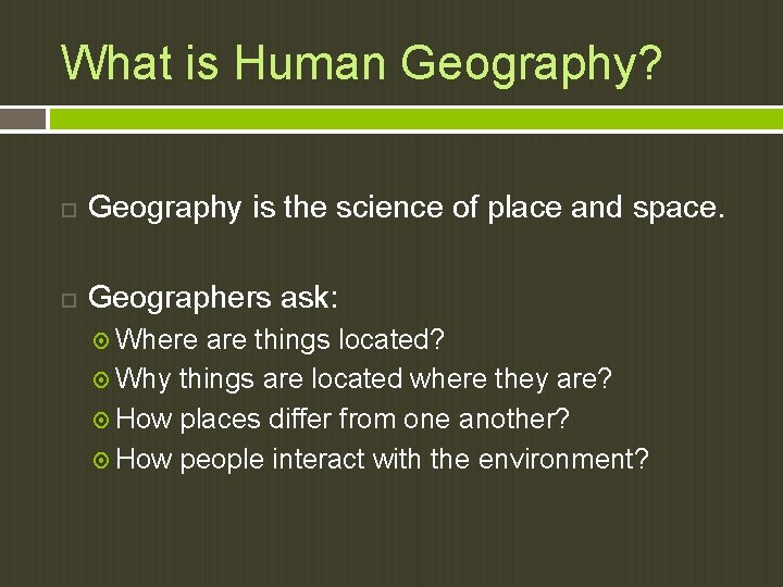 What is Human Geography? Geography is the science of place and space. Geographers ask: