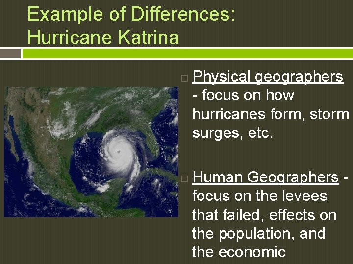 Example of Differences: Hurricane Katrina Physical geographers - focus on how hurricanes form, storm