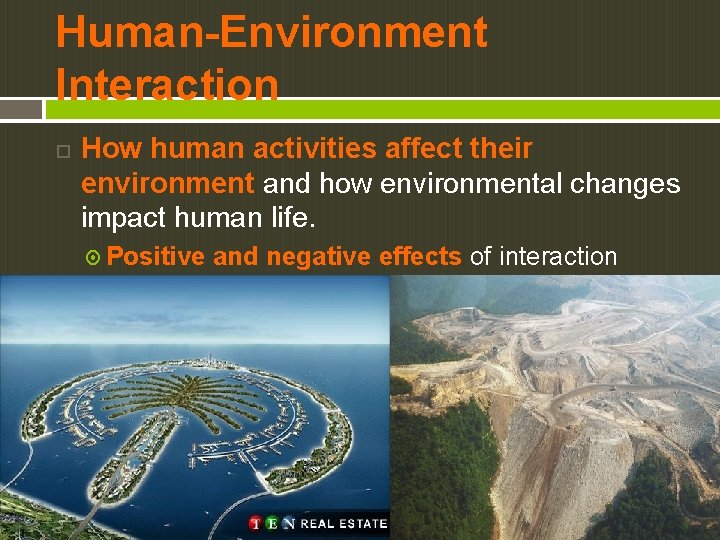 Human-Environment Interaction How human activities affect their environment and how environmental changes impact human