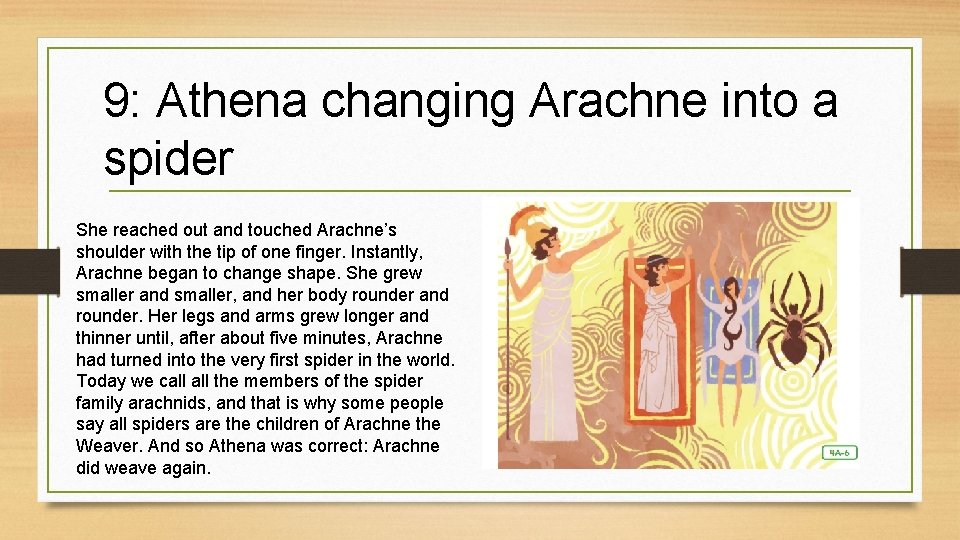 9: Athena changing Arachne into a spider She reached out and touched Arachne’s shoulder